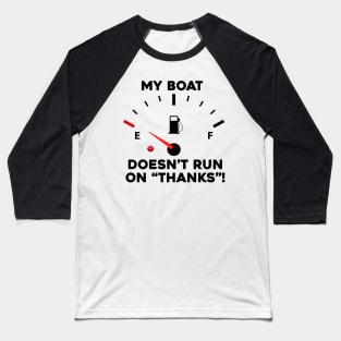 My Boat Doesn't Run On Thanks Baseball T-Shirt